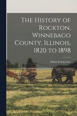 The History of Rockton, Winnebago County, Illinois, 1820 to 1898 1