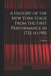 bokomslag A History of the New York Stage From the First Performance in 1732 to 1901