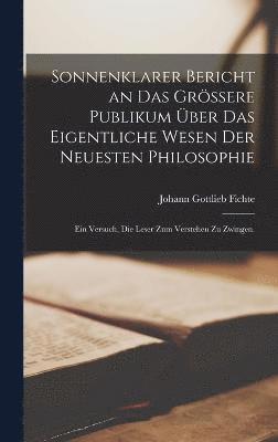 Johann Gottlieb Fichte - Sonnenklarer Bericht an das grössere Publikum über das eigentliche Wesen der neuesten Philosophie, Inbunden