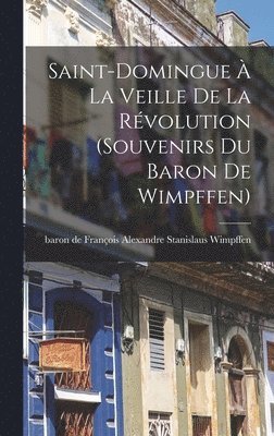 Saint-Domingue  la veille de la rvolution (souvenirs du baron de Wimpffen) 1