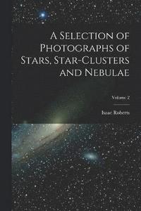 bokomslag A Selection of Photographs of Stars, Star-clusters and Nebulae; Volume 2