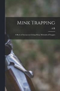 bokomslag Mink Trapping; a Book of Instruction Giving Many Methods of Trappin