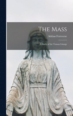 Adrian Fortescue - Mass; a Study of the Toman Liturgy, Inbunden
