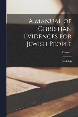 bokomslag A Manual of Christian Evidences for Jewish People; Volume 1