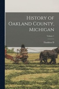 bokomslag History of Oakland County, Michigan; Volume 1