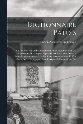 bokomslag Dictionnaire patois; ou, Recueil par ordre alphabtique des mots patois et des expressions du langage populaire les plus usits dans la Bresse Louhannaise (Arr' de Louhans, Saone-et-Loire) et une