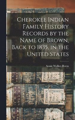 Cherokee Indian Family History Records by the Name of Brown, Back to 1835, in the United States 1