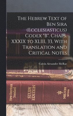 bokomslag The Hebrew Text of Ben Sira (Ecclesiasticus) Codex &quot;B&quot;. Chaps. XXXIX to XLIII, 33, With Translation and Critical Notes