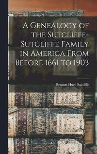 bokomslag A Genealogy of the Sutcliffe-Sutcliffe Family in America From Before 1661 to 1903