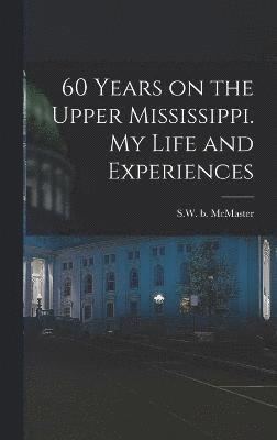 60 Years on the Upper Mississippi. My Life and Experiences 1