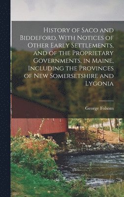 George Folsom - History of Saco and Biddeford, With Notices of Other Early Settlements, and of the Proprietary Governments, in Maine, Including the Provinces of New Somersetshire and Lygonia, Inbunden