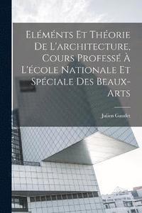 bokomslag Elmnts et thorie de l'architecture, cours profess  l'cole nationale et spciale des beaux-arts