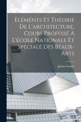 Elmnts et thorie de l'architecture, cours profess  l'cole nationale et spciale des beaux-arts 1