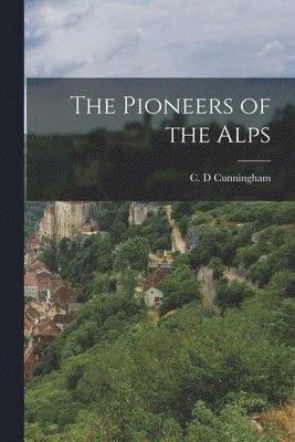 Cunningham C D, Cunningham C. D, C. D, Cunningham - Pioneers of the Alps, Häftad