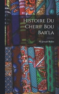 bokomslag Histoire du Cherif Bou Bar'la