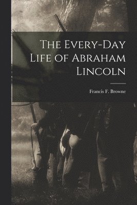 Every-day Life of Abraham Lincoln
