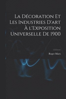 Roger Marx, Roger, 1859-1913, Marx - décoration et les industries d'art à l'Exposition universelle de 1900, Häftad
