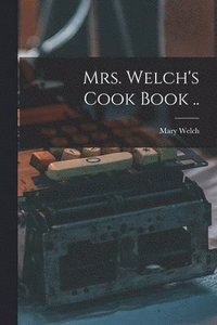 bokomslag Mrs. Welch's Cook Book ..