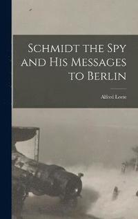 bokomslag Schmidt the spy and his Messages to Berlin