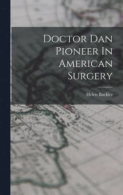 Helen Buckler - Doctor Dan Pioneer In American Surgery, Inbunden