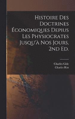 Histoire des doctrines conomiques depius les physiocrates jusqu' nos jours, 2nd ed. 1