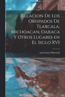 Garcia Pimental Luis, Garcia Pimental, Luis - Relacion de los obispados de Tlaxcala, Michoacan, Oaxaca y otros lugares en el siglo XVI, Häftad