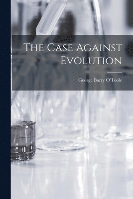 Case Against Evolution 1