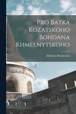 bokomslag Pro Batka kozatskoho Bohdana Khmelnytskoho