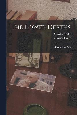 Maksim Gorky, Laurence Irving - Lower Depths; a Play in Four Acts, Häftad