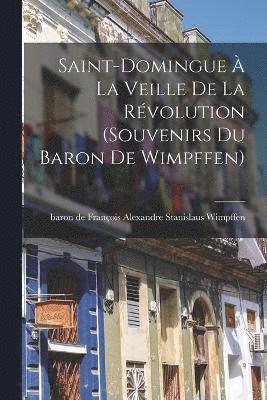 Saint-Domingue  la veille de la rvolution (souvenirs du baron de Wimpffen) 1