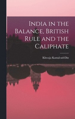 India in the Balance, British Rule and the Caliphate