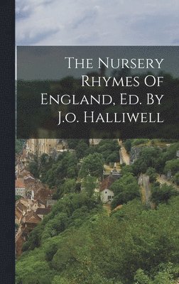 The Nursery Rhymes Of England, Ed. By J.o. Halliwell 1