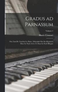 bokomslag Gradus ad Parnassum; ou, L'art de toucher le piano, dmontr par des exercices dans le style svre et dans le style lgant; Volume 1
