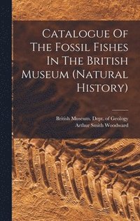 bokomslag Catalogue Of The Fossil Fishes In The British Museum (natural History)