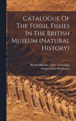 bokomslag Catalogue Of The Fossil Fishes In The British Museum (natural History)