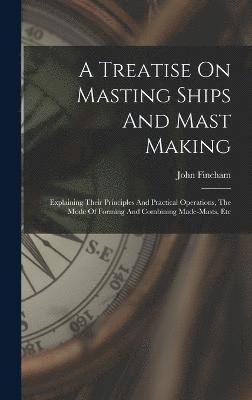 bokomslag Treatise On Masting Ships And Mast Making