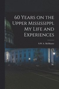 bokomslag 60 Years on the Upper Mississippi. My Life and Experiences