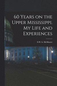bokomslag 60 Years on the Upper Mississippi. My Life and Experiences