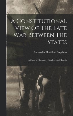 bokomslag A Constitutional View Of The Late War Between The States