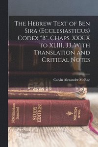 bokomslag The Hebrew Text of Ben Sira (Ecclesiasticus) Codex &quot;B&quot;. Chaps. XXXIX to XLIII, 33, With Translation and Critical Notes