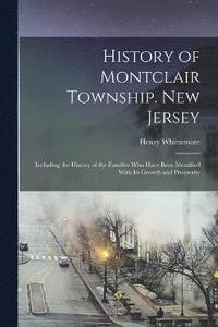 bokomslag History of Montclair Township. New Jersey; Including the History of the Families who Have Been Identified With its Growth and Prosperity