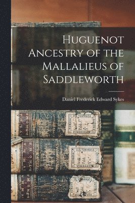 Huguenot Ancestry of the Mallalieus of Saddleworth 1