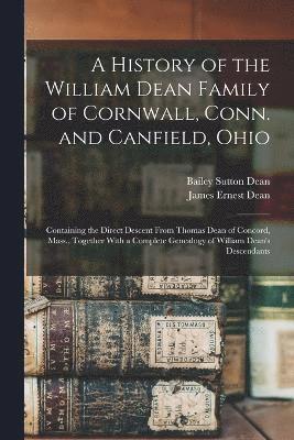 Bailey Sutton Dean, James Ernest Dean - History of the William Dean Family of Cornwall, Conn. and Canfield, Ohio, Häftad