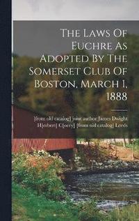 bokomslag The Laws Of Euchre As Adopted By The Somerset Club Of Boston, March 1, 1888