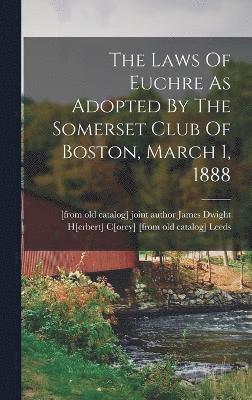 The Laws Of Euchre As Adopted By The Somerset Club Of Boston, March 1, 1888 1