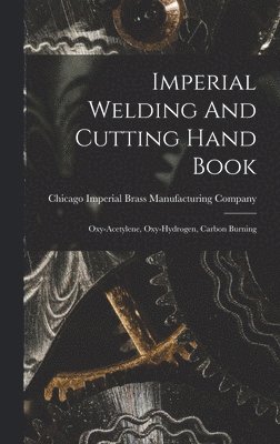 bokomslag Imperial Welding And Cutting Hand Book; Oxy-acetylene, Oxy-hydrogen, Carbon Burning