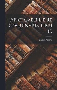 bokomslag Apici Caeli De Re Coquinaria Libri 10