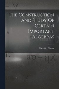 bokomslag The Construction And Study Of Certain Important Algebras