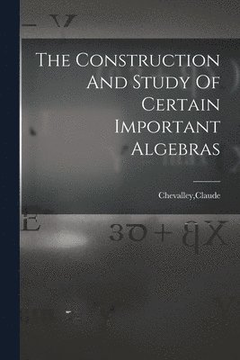 Claude Chevalley - Construction And Study Of Certain Important Algebras, Häftad