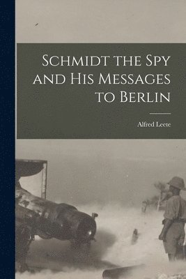 Schmidt the spy and his Messages to Berlin 1